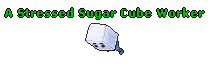 A Stressed Sugar Cube Worker